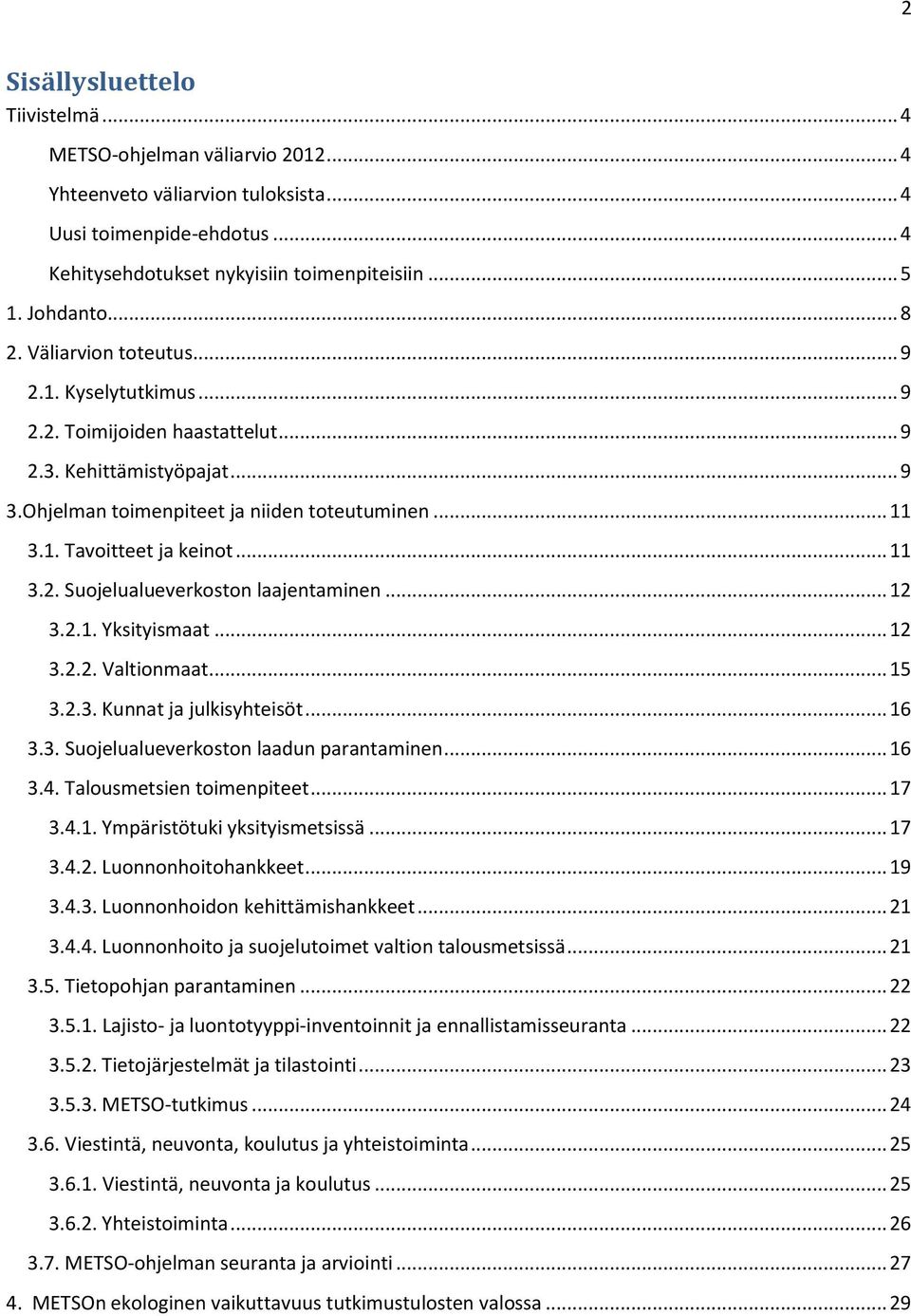 .. 11 3.2. Suojelualueverkoston laajentaminen... 12 3.2.1. Yksityismaat... 12 3.2.2. Valtionmaat... 15 3.2.3. Kunnat ja julkisyhteisöt... 16 3.3. Suojelualueverkoston laadun parantaminen... 16 3.4.