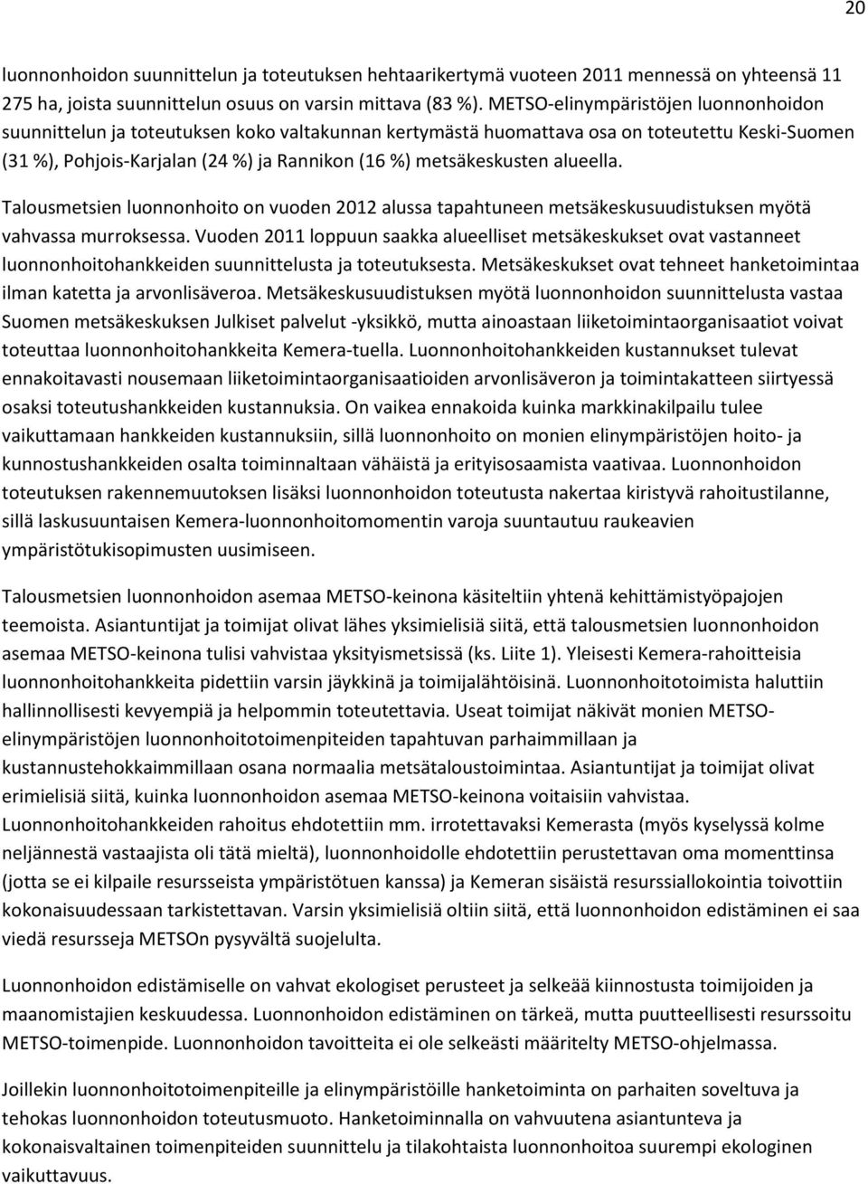 metsäkeskusten alueella. Talousmetsien luonnonhoito on vuoden 2012 alussa tapahtuneen metsäkeskusuudistuksen myötä vahvassa murroksessa.