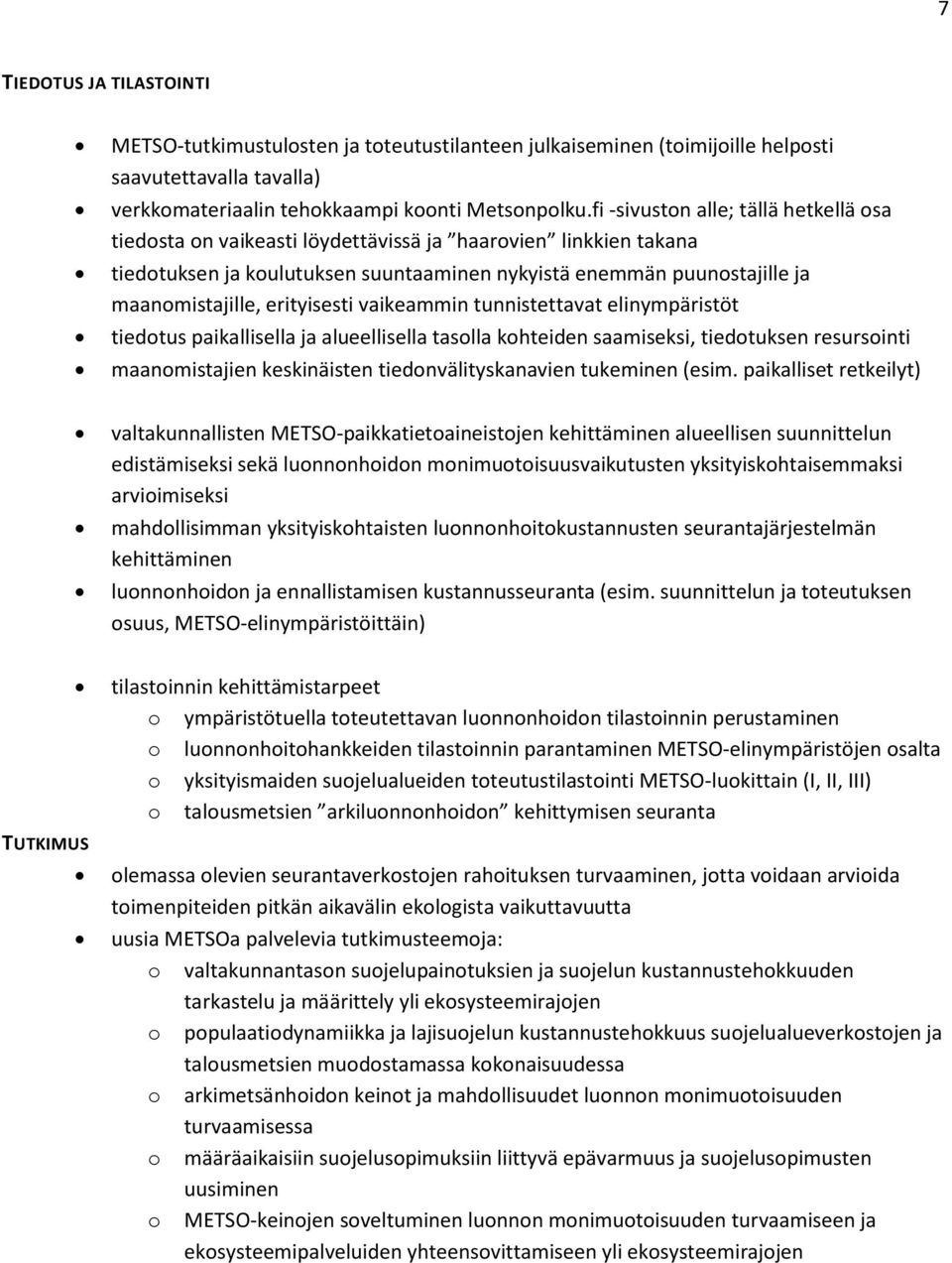 erityisesti vaikeammin tunnistettavat elinympäristöt tiedotus paikallisella ja alueellisella tasolla kohteiden saamiseksi, tiedotuksen resursointi maanomistajien keskinäisten tiedonvälityskanavien