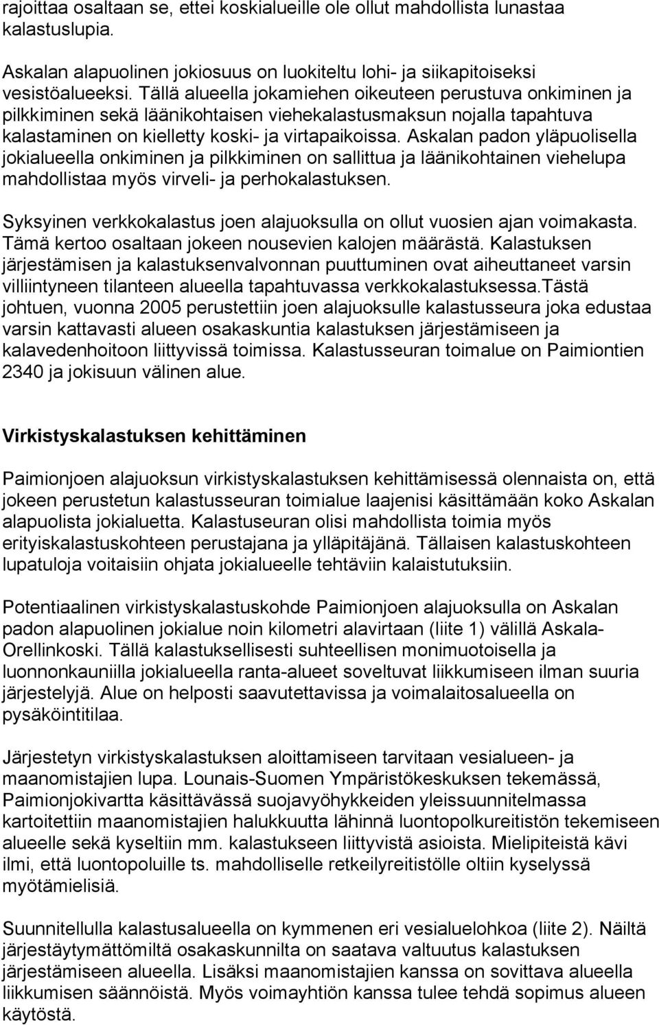 Askalan padon yläpuolisella jokialueella onkiminen ja pilkkiminen on sallittua ja läänikohtainen viehelupa mahdollistaa myös virveli- ja perhokalastuksen.