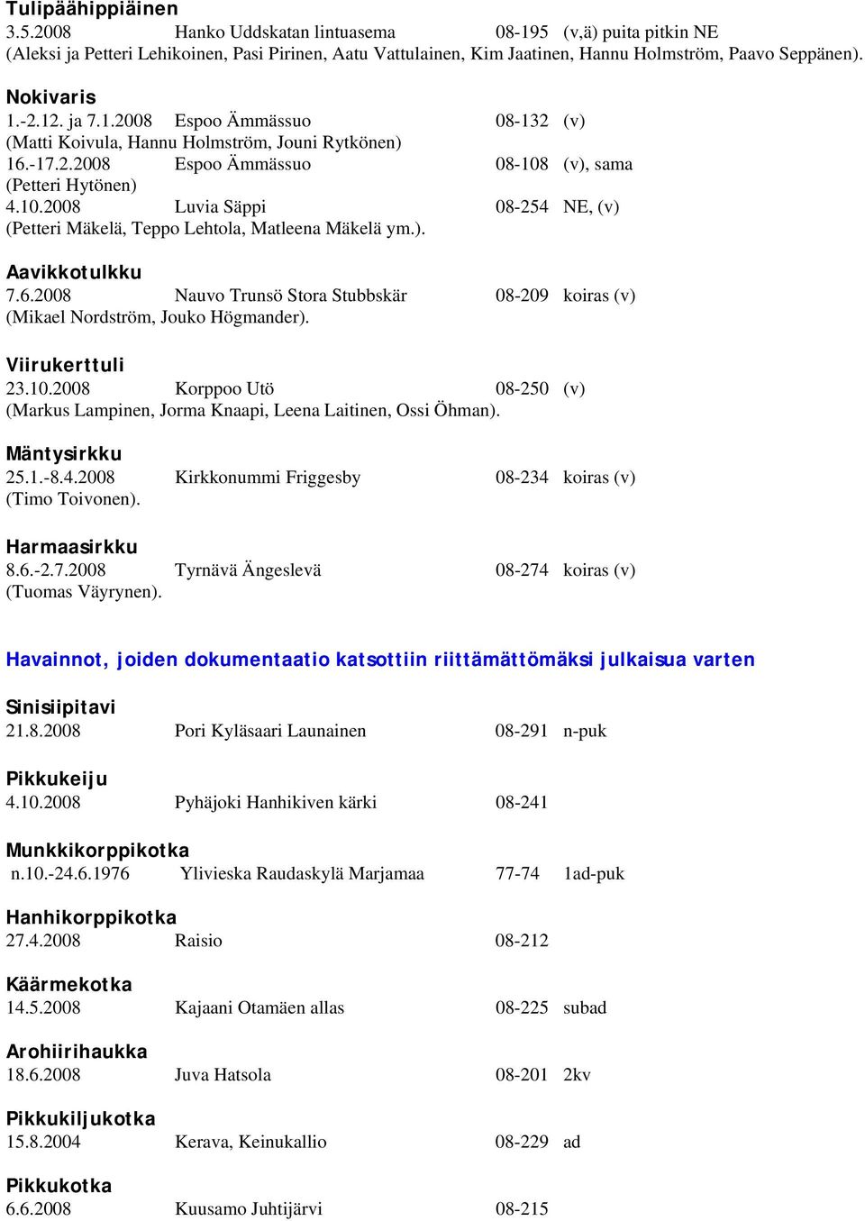 (v), sama (Petteri Hytönen) 4.10.2008 Luvia Säppi 08-254 NE, (v) (Petteri Mäkelä, Teppo Lehtola, Matleena Mäkelä ym.). Aavikkotulkku 7.6.