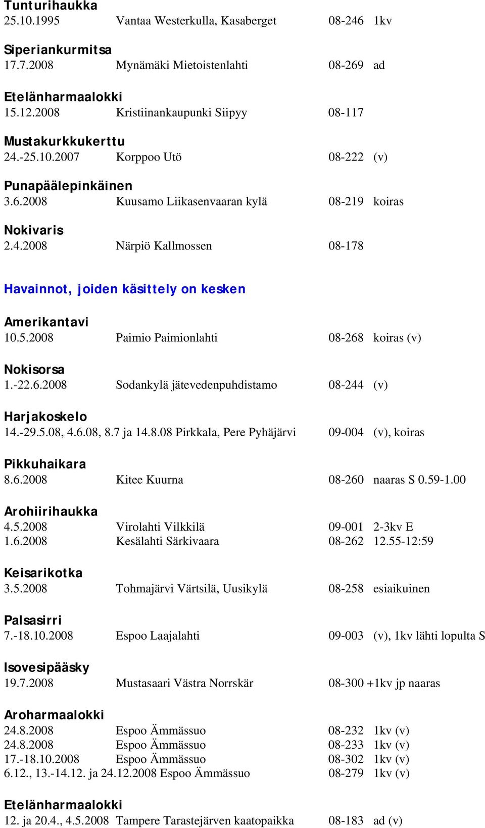 5.2008 Paimio Paimionlahti 08-268 koiras (v) Nokisorsa 1.-22.6.2008 Sodankylä jätevedenpuhdistamo 08-244 (v) Harjakoskelo 14.-29.5.08, 4.6.08, 8.7 ja 14.8.08 Pirkkala, Pere Pyhäjärvi 09-004 (v), koiras Pikkuhaikara 8.