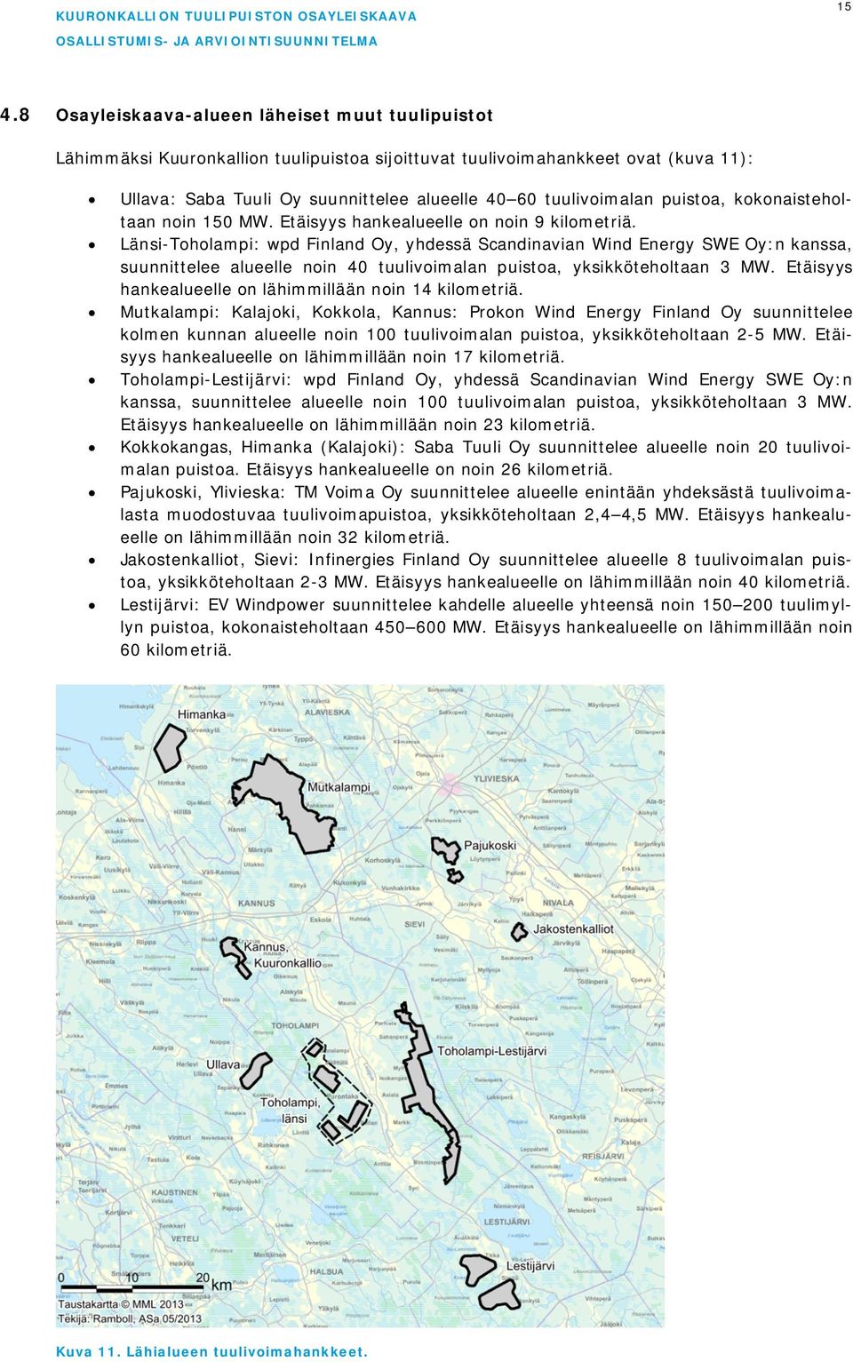 Länsi-Toholampi: wpd Finland Oy, yhdessä Scandinavian Wind Energy SWE Oy:n kanssa, suunnittelee alueelle noin 40 tuulivoimalan puistoa, yksikköteholtaan 3 MW.