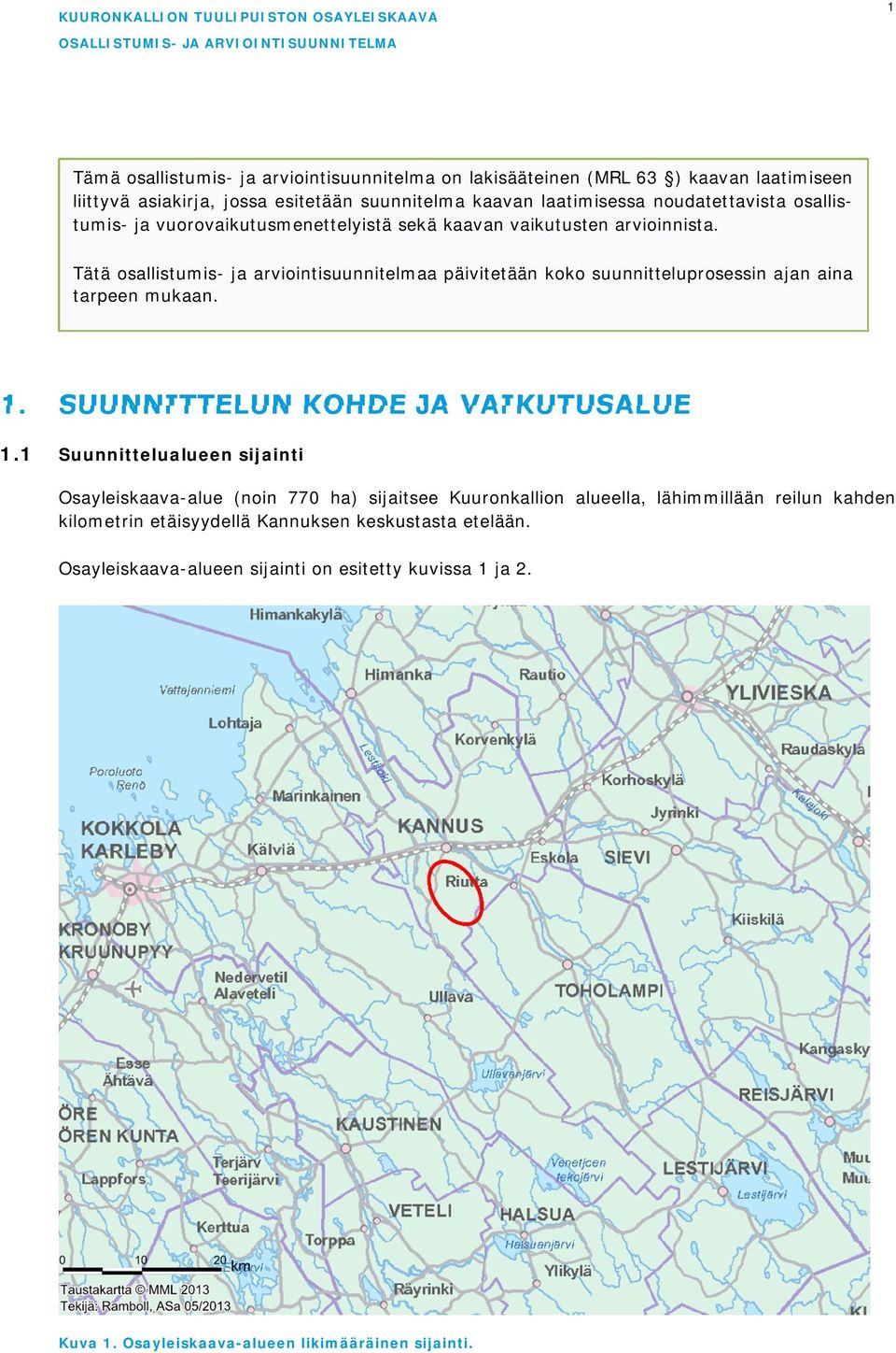 Tätä osallistumis- ja arviointisuunnitelmaa päivitetään koko suunnitteluprosessin ajan aina tarpeen mukaan. 1. SUUNNITTELUN KOHDE JA VAIKUTUSALUE 1.