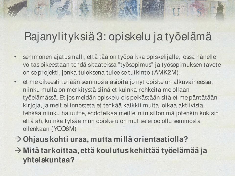 Et jos meidän opiskelu ois pelkästään sitä et me päntätään kirjoja, ja meit ei innosteta et tehkää kaikkii muita, olkaa aktiivisia, tehkää niinku haluutte, ehdotelkaa meille, niin sillon mä