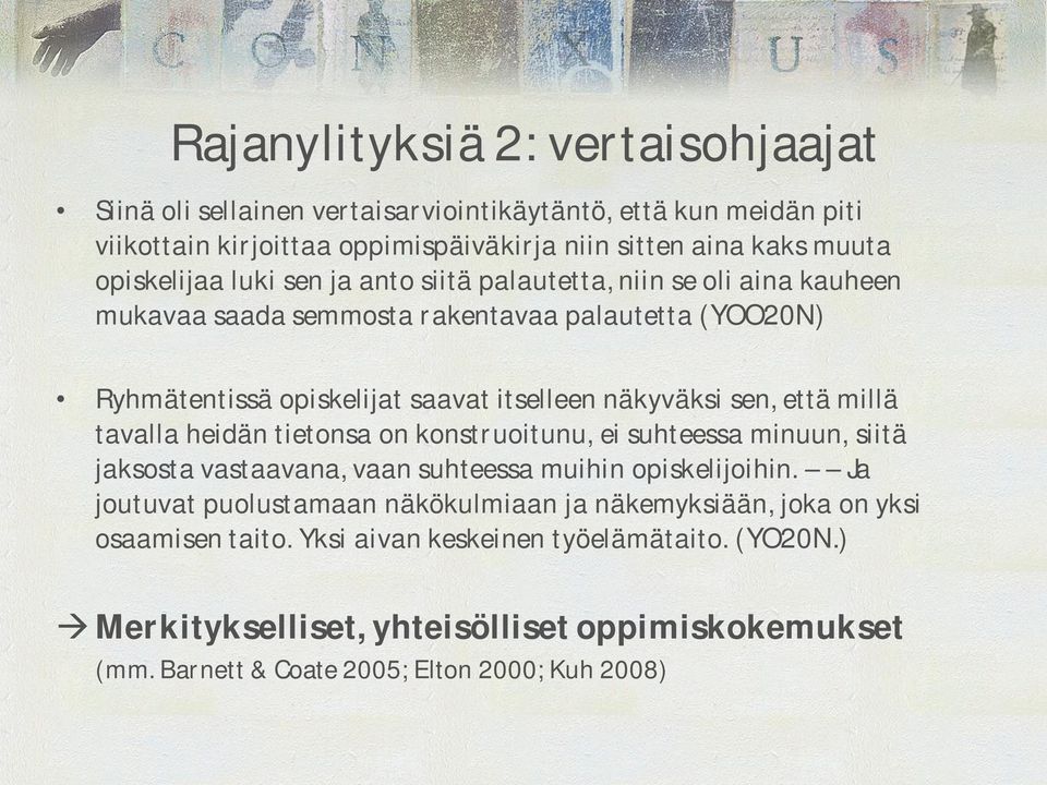 sen, että millä tavalla heidän tietonsa on konstruoitunu, ei suhteessa minuun, siitä jaksosta vastaavana, vaan suhteessa muihin opiskelijoihin.