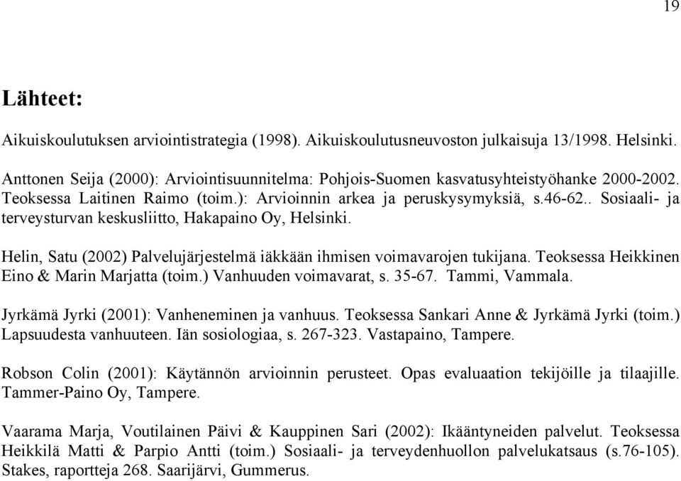 . Sosiaali- ja terveysturvan keskusliitto, Hakapaino Oy, Helsinki. Helin, Satu (2002) Palvelujärjestelmä iäkkään ihmisen voimavarojen tukijana. Teoksessa Heikkinen Eino & Marin Marjatta (toim.