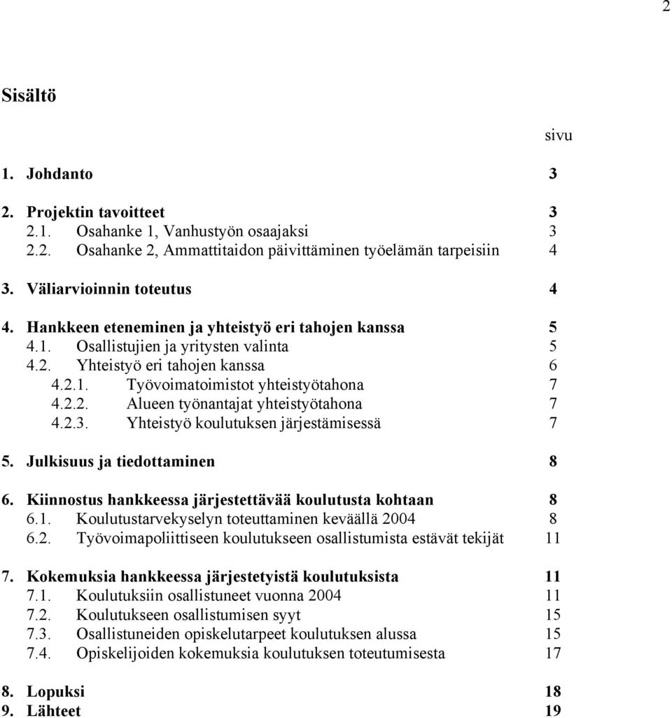 2.3. Yhteistyö koulutuksen järjestämisessä 7 5. Julkisuus ja tiedottaminen 8 6. Kiinnostus hankkeessa järjestettävää koulutusta kohtaan 8 6.1. Koulutustarvekyselyn toteuttaminen keväällä 2004 8 6.2. Työvoimapoliittiseen koulutukseen osallistumista estävät tekijät 11 7.