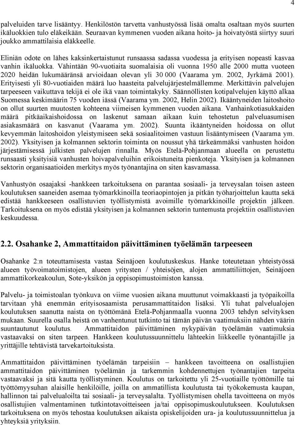 Eliniän odote on lähes kaksinkertaistunut runsaassa sadassa vuodessa ja erityisen nopeasti kasvaa vanhin ikäluokka.