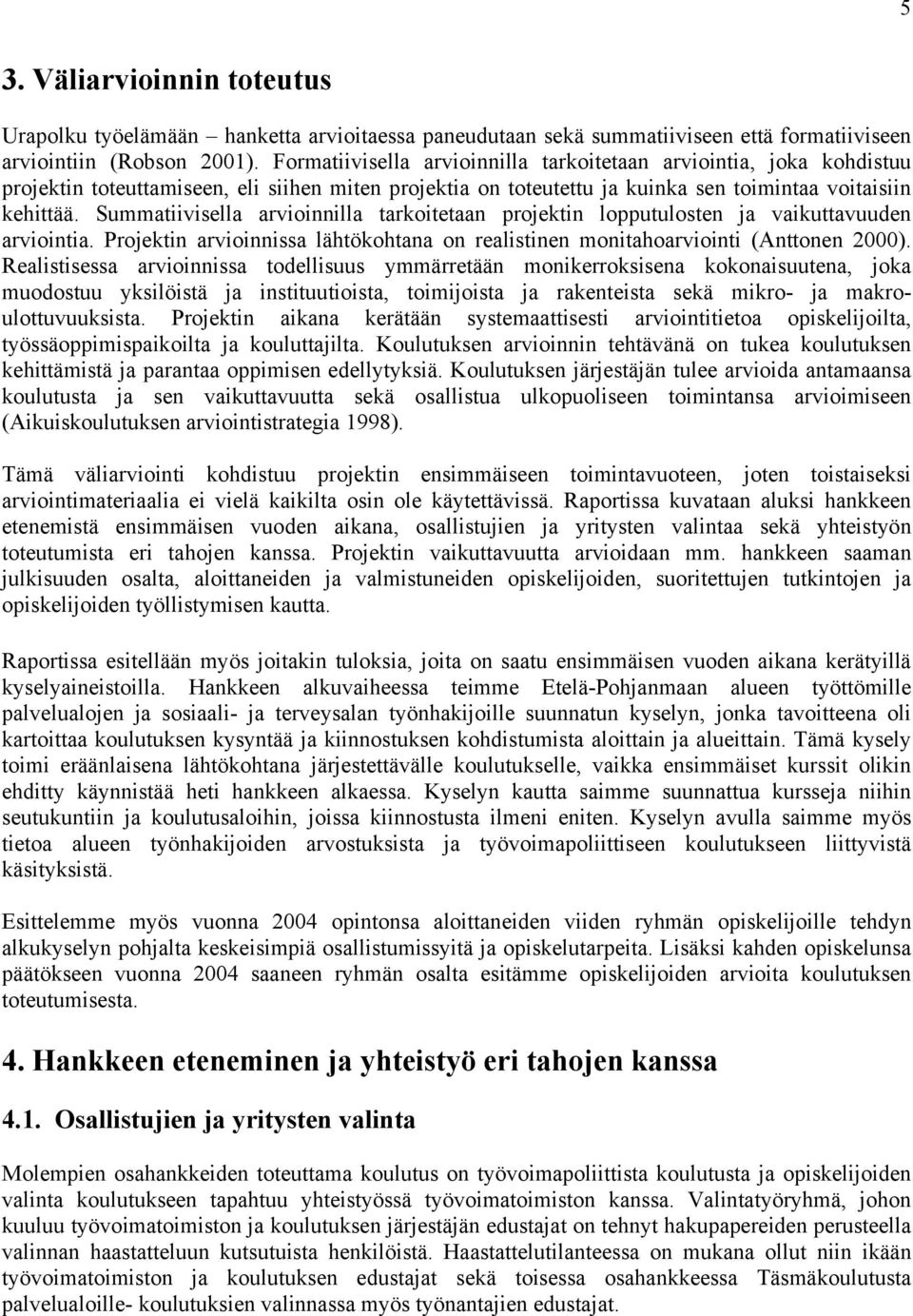 Summatiivisella arvioinnilla tarkoitetaan projektin lopputulosten ja vaikuttavuuden arviointia. Projektin arvioinnissa lähtökohtana on realistinen monitahoarviointi (Anttonen 2000).