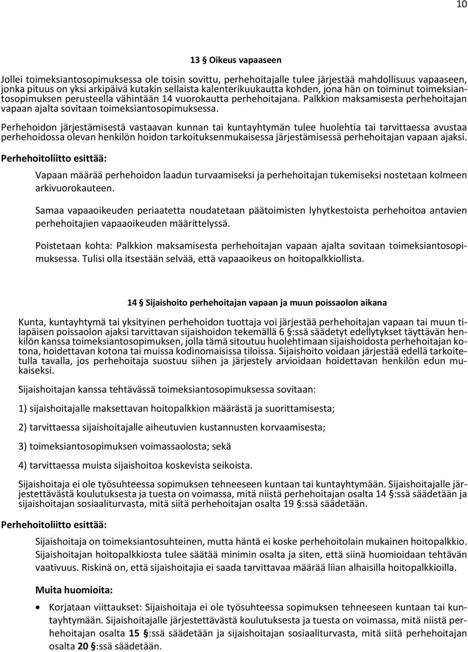 Perhehoidon järjestämisestä vastaavan kunnan tai kuntayhtymän tulee huolehtia tai tarvittaessa avustaa perhehoidossa olevan henkilön hoidon tarkoituksenmukaisessa järjestämisessä perhehoitajan vapaan