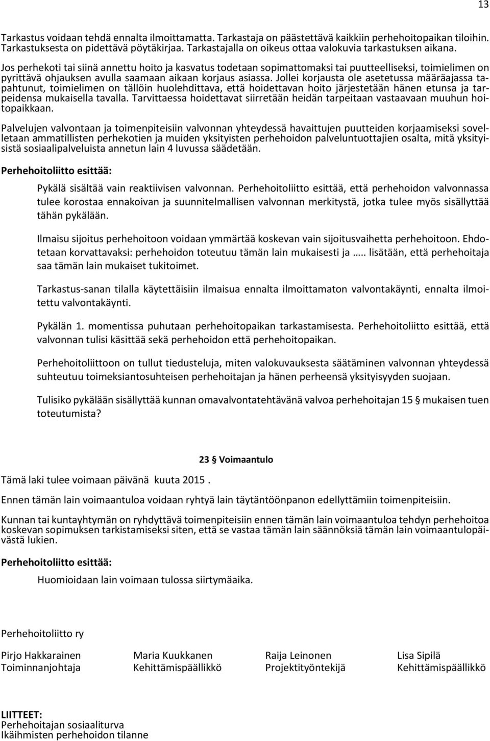 Jos perhekoti tai siinä annettu hoito ja kasvatus todetaan sopimattomaksi tai puutteelliseksi, toimielimen on pyrittävä ohjauksen avulla saamaan aikaan korjaus asiassa.