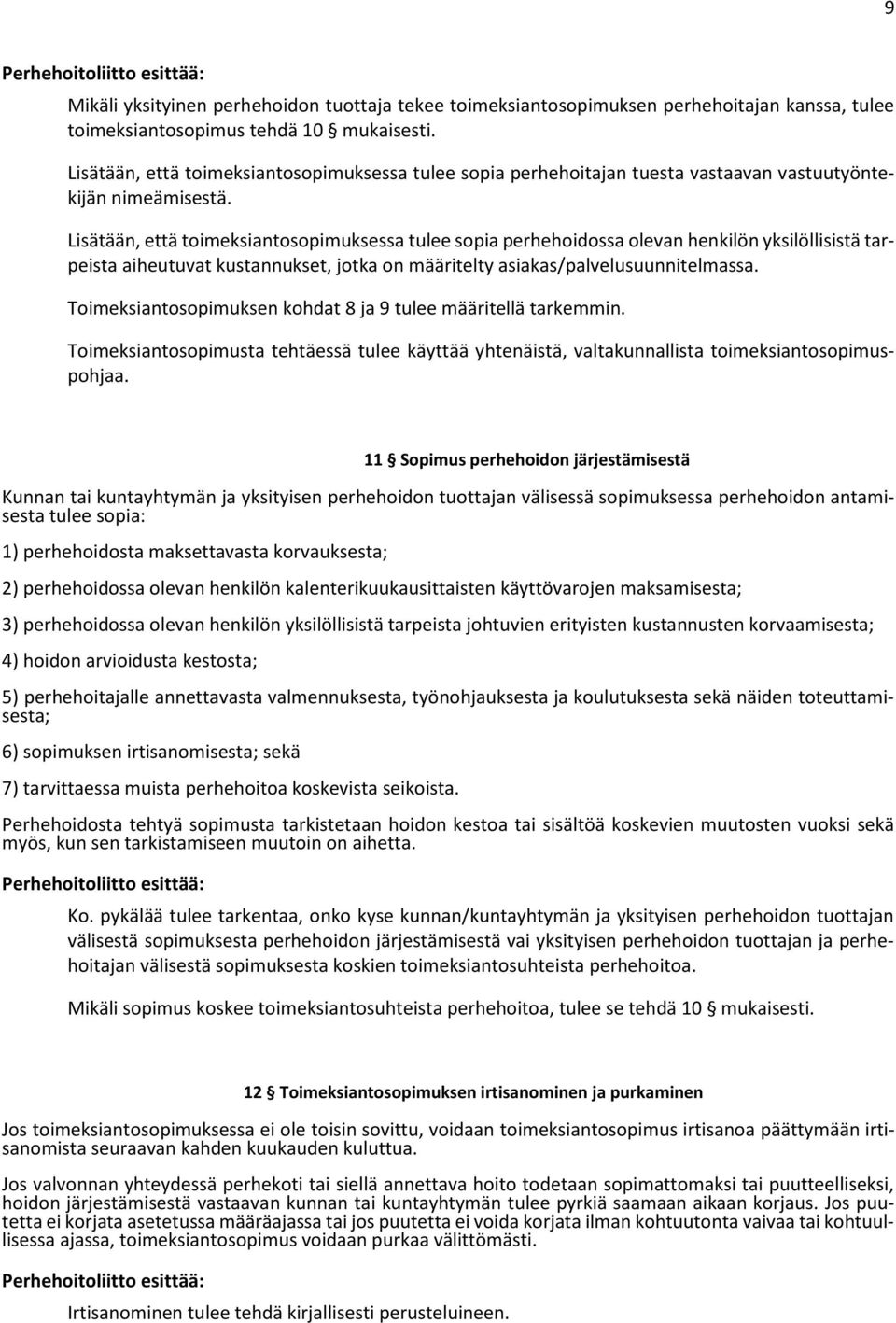 Lisätään, että toimeksiantosopimuksessa tulee sopia perhehoidossa olevan henkilön yksilöllisistä tarpeista aiheutuvat kustannukset, jotka on määritelty asiakas/palvelusuunnitelmassa.