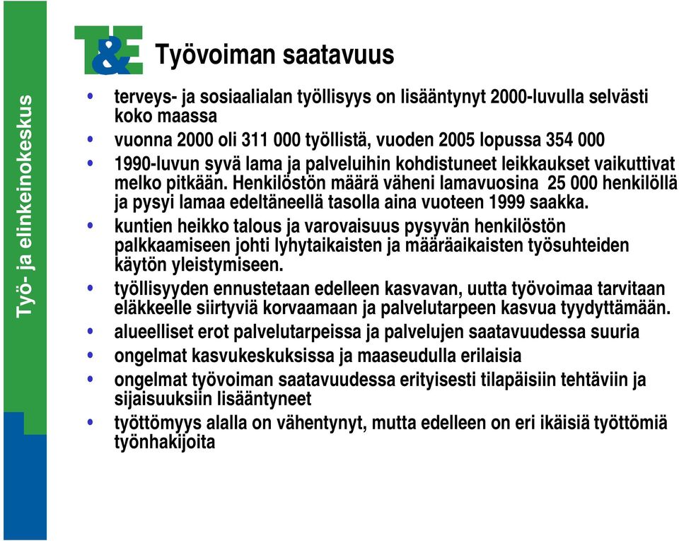 kuntien heikko talous ja varovaisuus pysyvän henkilöstön palkkaamiseen johti lyhytaikaisten ja määräaikaisten työsuhteiden käytön yleistymiseen.