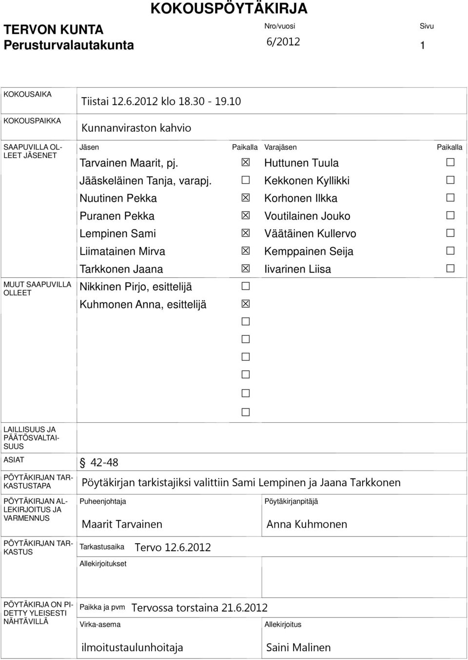 Kekkonen Kyllikki Nuutinen Pekka Korhonen Ilkka Puranen Pekka Voutilainen Jouko Lempinen Sami Väätäinen Kullervo Liimatainen Mirva Kemppainen Seija Tarkkonen Jaana Iivarinen Liisa Nikkinen Pirjo,