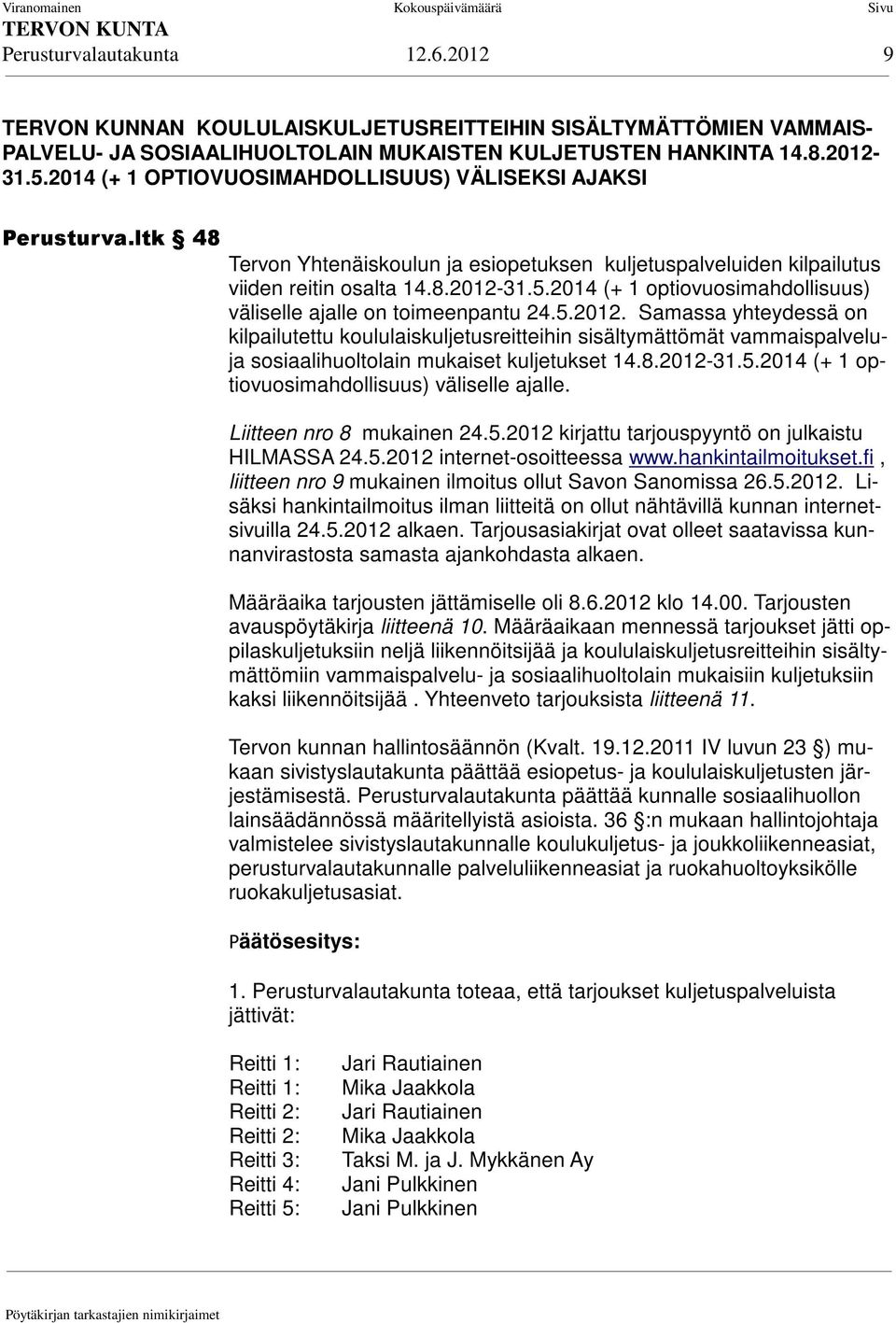 2014 (+ 1 optiovuosimahdollisuus) väliselle ajalle on toimeenpantu 24.5.2012.