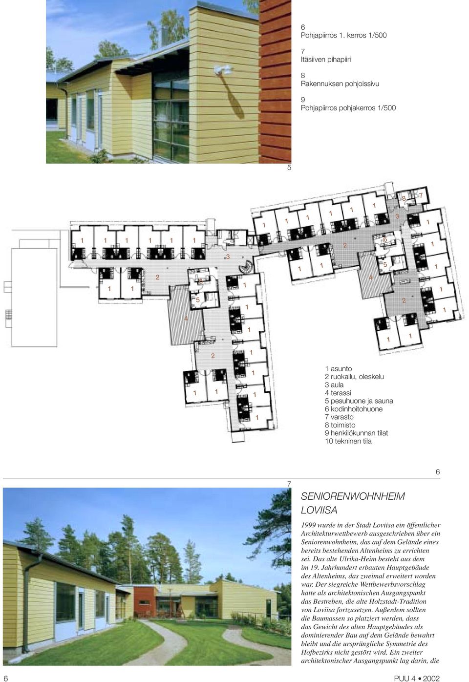 kodinhoitohuone 7 varasto 8 toimisto 9 henkilökunnan tilat 0 tekninen tila 7 SENIORENWOHNHEIM LOVIISA 999 wurde in der Stadt Loviisa ein öffentlicher Architekturwettbewerb ausgeschrieben über ein