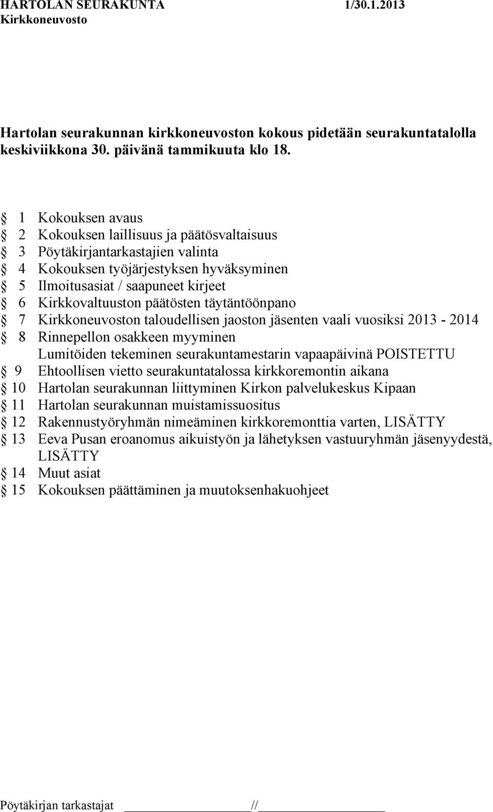 päätösten täytäntöönpano 7 n taloudellisen jaoston jäsenten vaali vuosiksi 2013-2014 8 Rinnepellon osakkeen myyminen Lumitöiden tekeminen seurakuntamestarin vapaapäivinä POISTETTU 9 Ehtoollisen