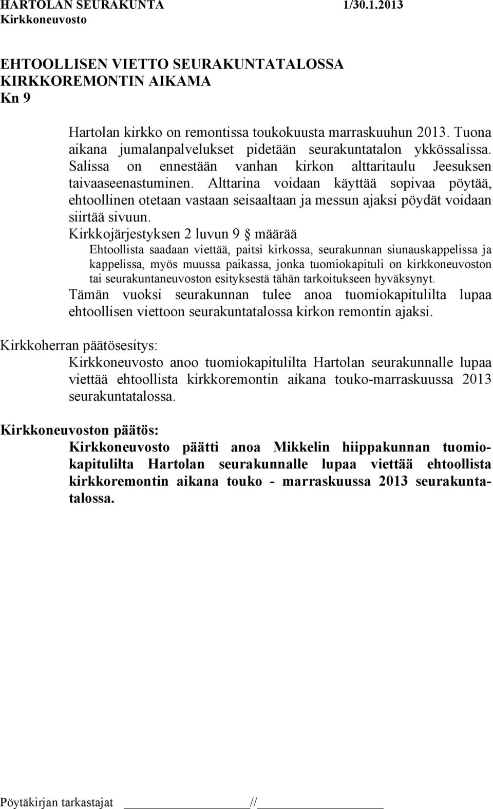 Alttarina voidaan käyttää sopivaa pöytää, ehtoollinen otetaan vastaan seisaaltaan ja messun ajaksi pöydät voidaan siirtää sivuun.