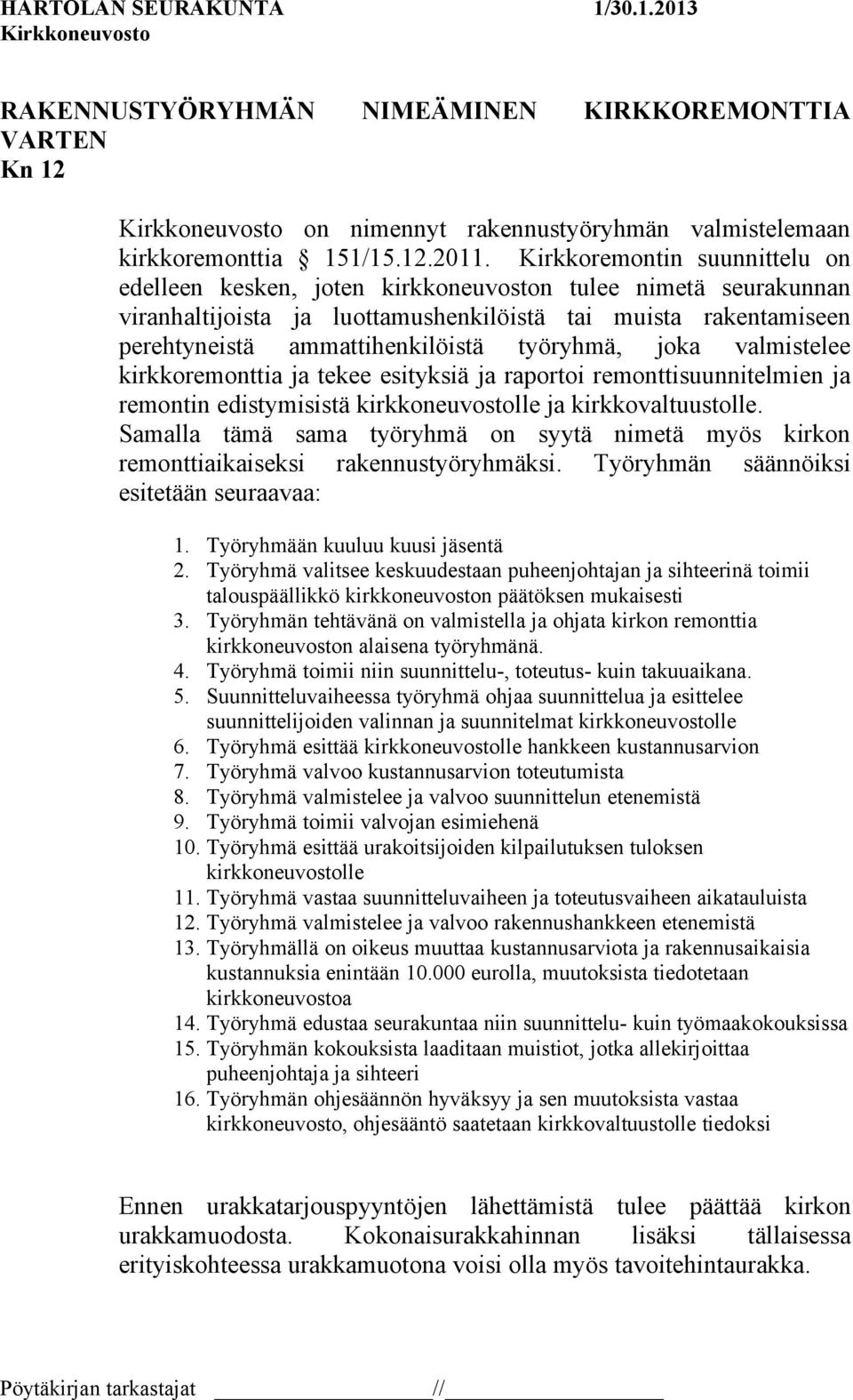 työryhmä, joka valmistelee kirkkoremonttia ja tekee esityksiä ja raportoi remonttisuunnitelmien ja remontin edistymisistä kirkkoneuvostolle ja kirkkovaltuustolle.