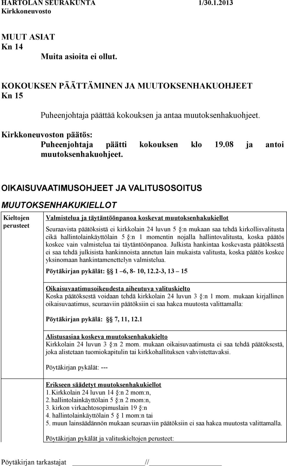 OIKAISUVAATIMUSOHJEET JA VALITUSOSOITUS MUUTOKSENHAKUKIELLOT Kieltojen perusteet Valmistelua ja täytäntöönpanoa koskevat muutoksenhakukiellot Seuraavista päätöksistä ei kirkkolain 24 luvun 5 :n