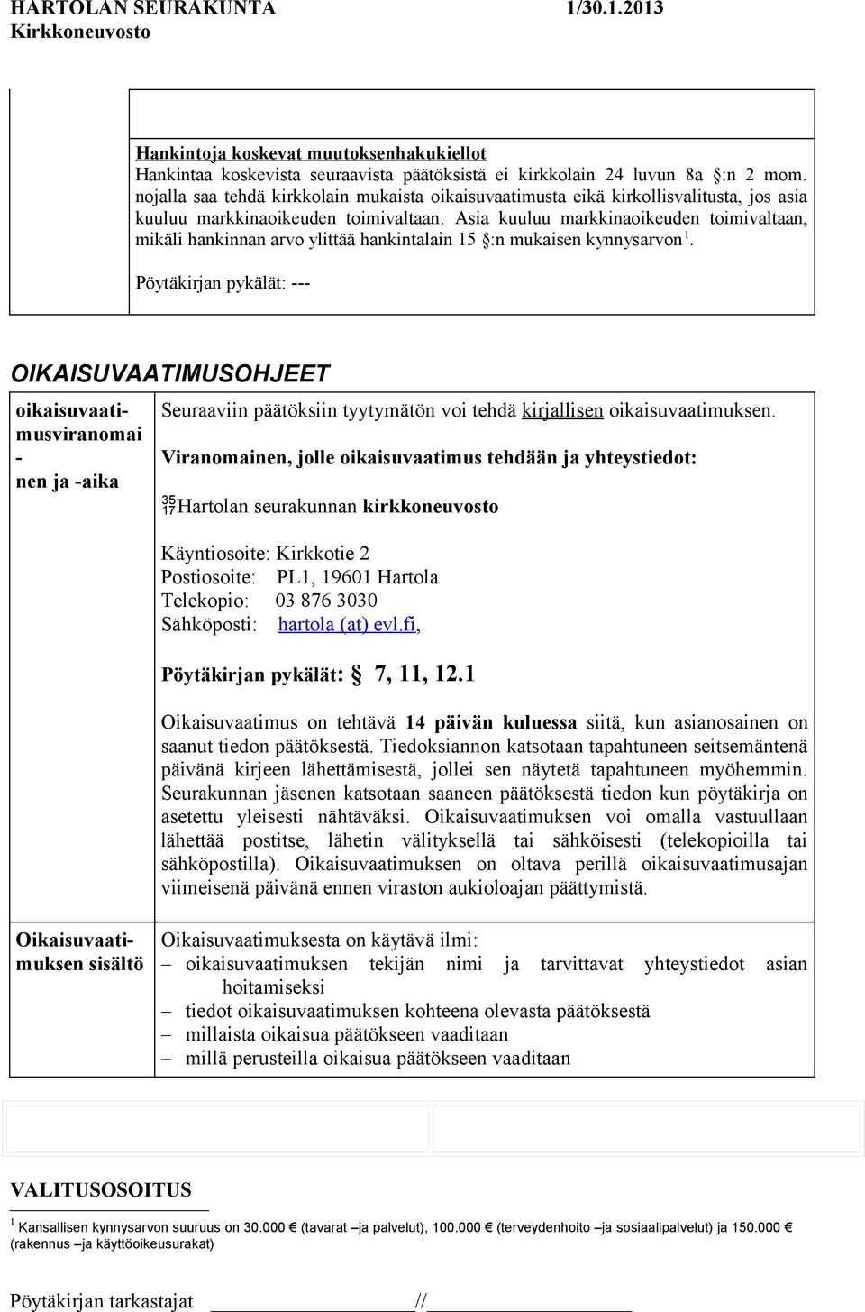 Asia kuuluu markkinaoikeuden toimivaltaan, mikäli hankinnan arvo ylittää hankintalain 15 :n mukaisen kynnysarvon 1.