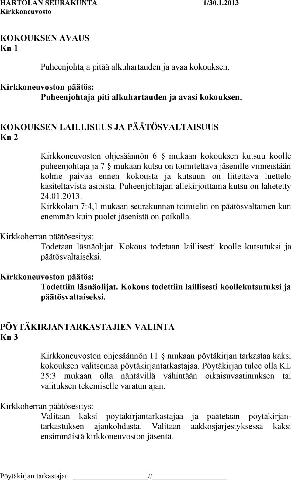 kutsuun on liitettävä luettelo käsiteltävistä asioista. Puheenjohtajan allekirjoittama kutsu on lähetetty 24.01.2013.