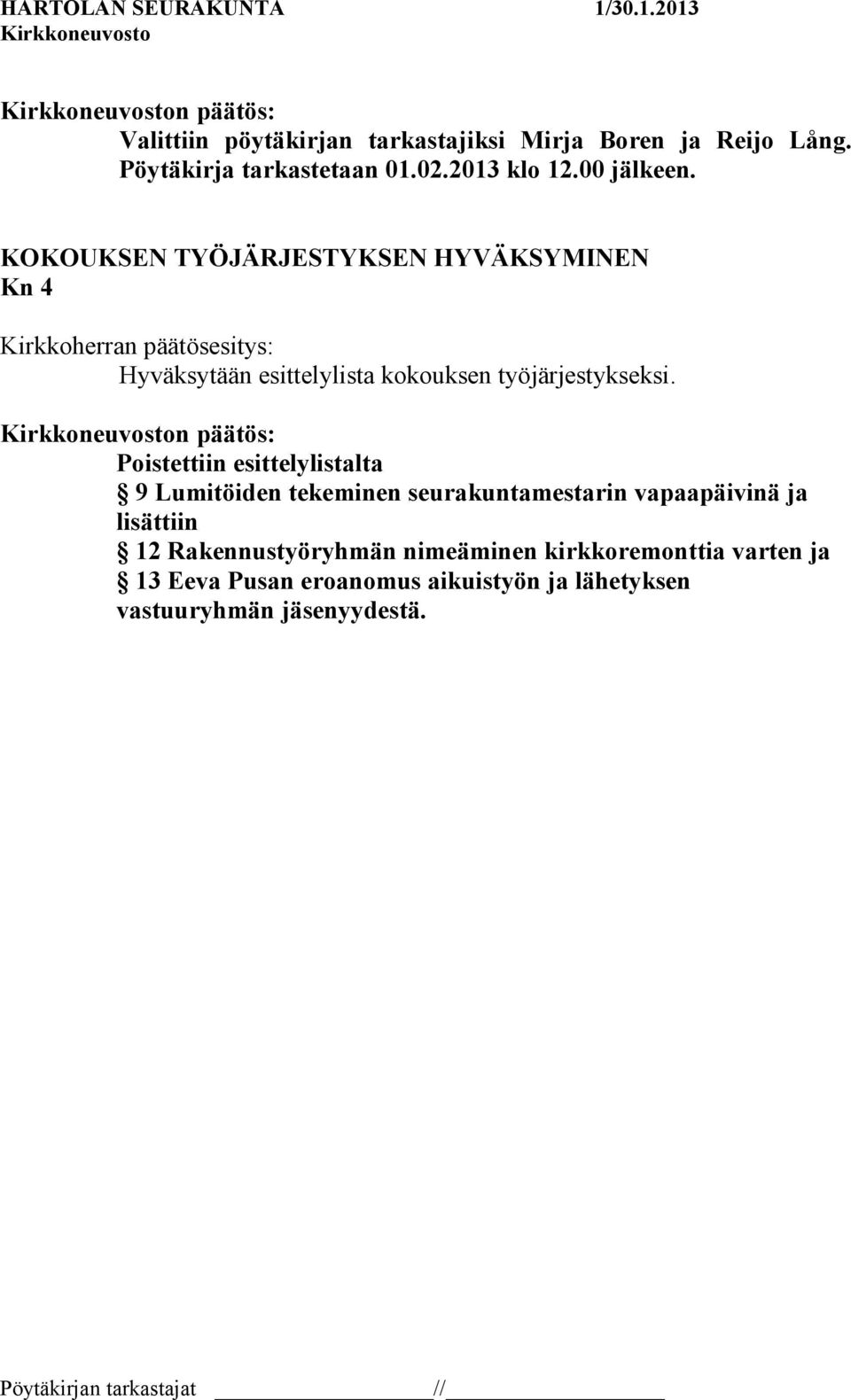 n päätös: Poistettiin esittelylistalta 9 Lumitöiden tekeminen seurakuntamestarin vapaapäivinä ja lisättiin 12