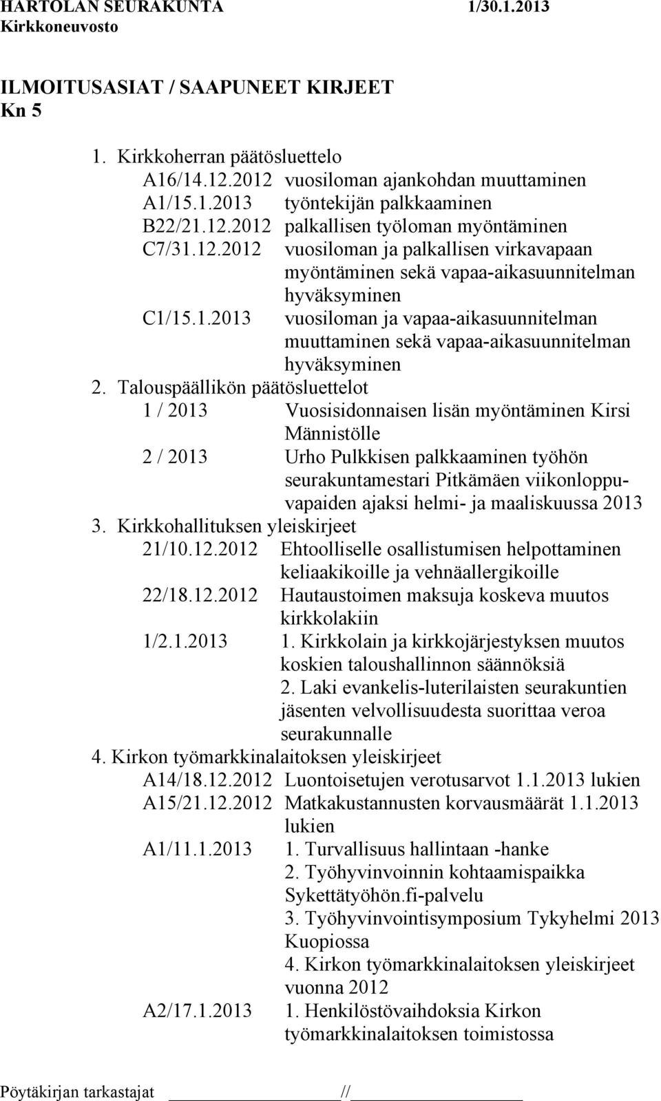 Talouspäällikön päätösluettelot 1 / 2013 Vuosisidonnaisen lisän myöntäminen Kirsi Männistölle 2 / 2013 Urho Pulkkisen palkkaaminen työhön seurakuntamestari Pitkämäen viikonloppuvapaiden ajaksi helmi-