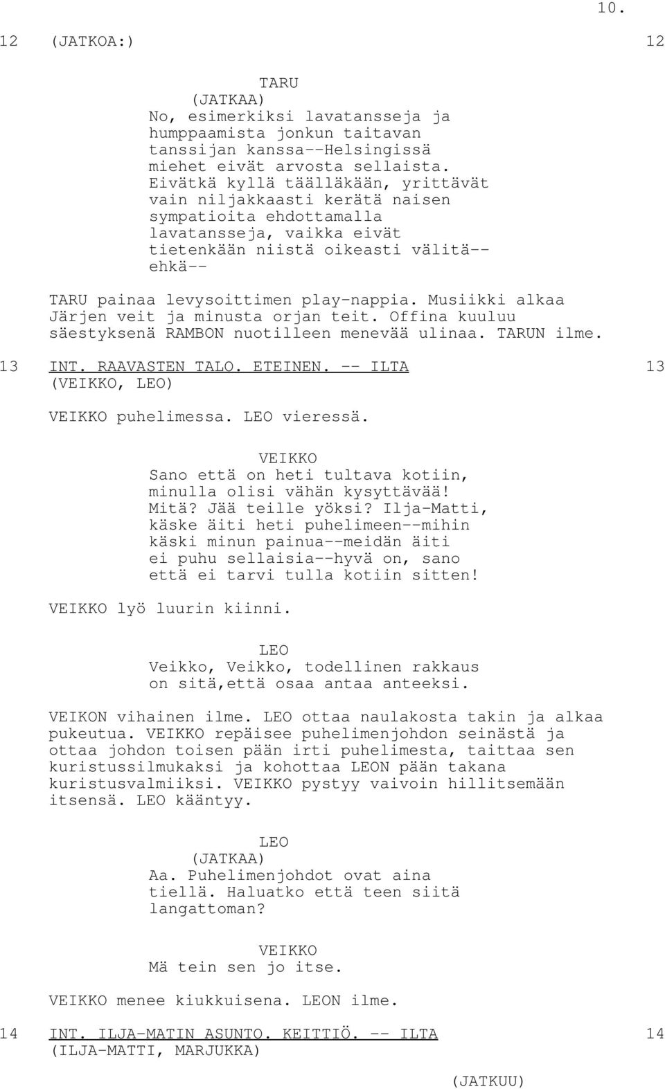 Musiikki alkaa Järjen veit ja minusta orjan teit. Offina kuuluu säestyksenä RAMBON nuotilleen menevää ulinaa. N ilme. 13 INT. RAAVASTEN TALO. ETEINEN. -- ILTA 13 (, ) puhelimessa. vieressä.