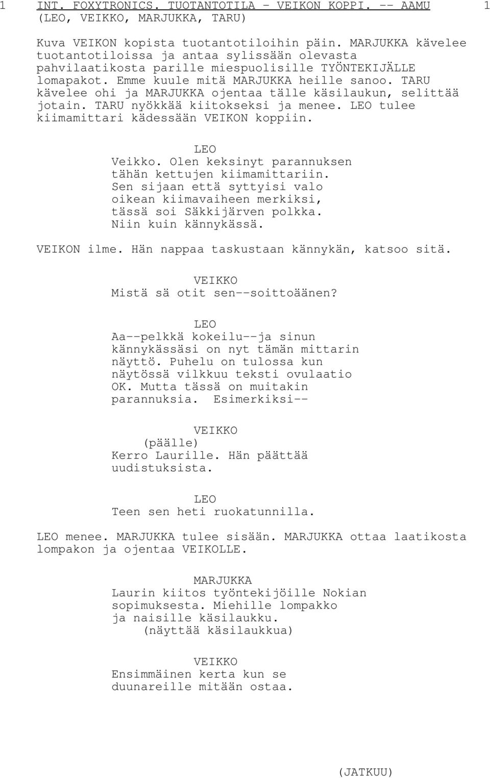 kävelee ohi ja ojentaa tälle käsilaukun, selittää jotain. nyökkää kiitokseksi ja menee. tulee kiimamittari kädessään VEIKON koppiin. Veikko. Olen keksinyt parannuksen tähän kettujen kiimamittariin.