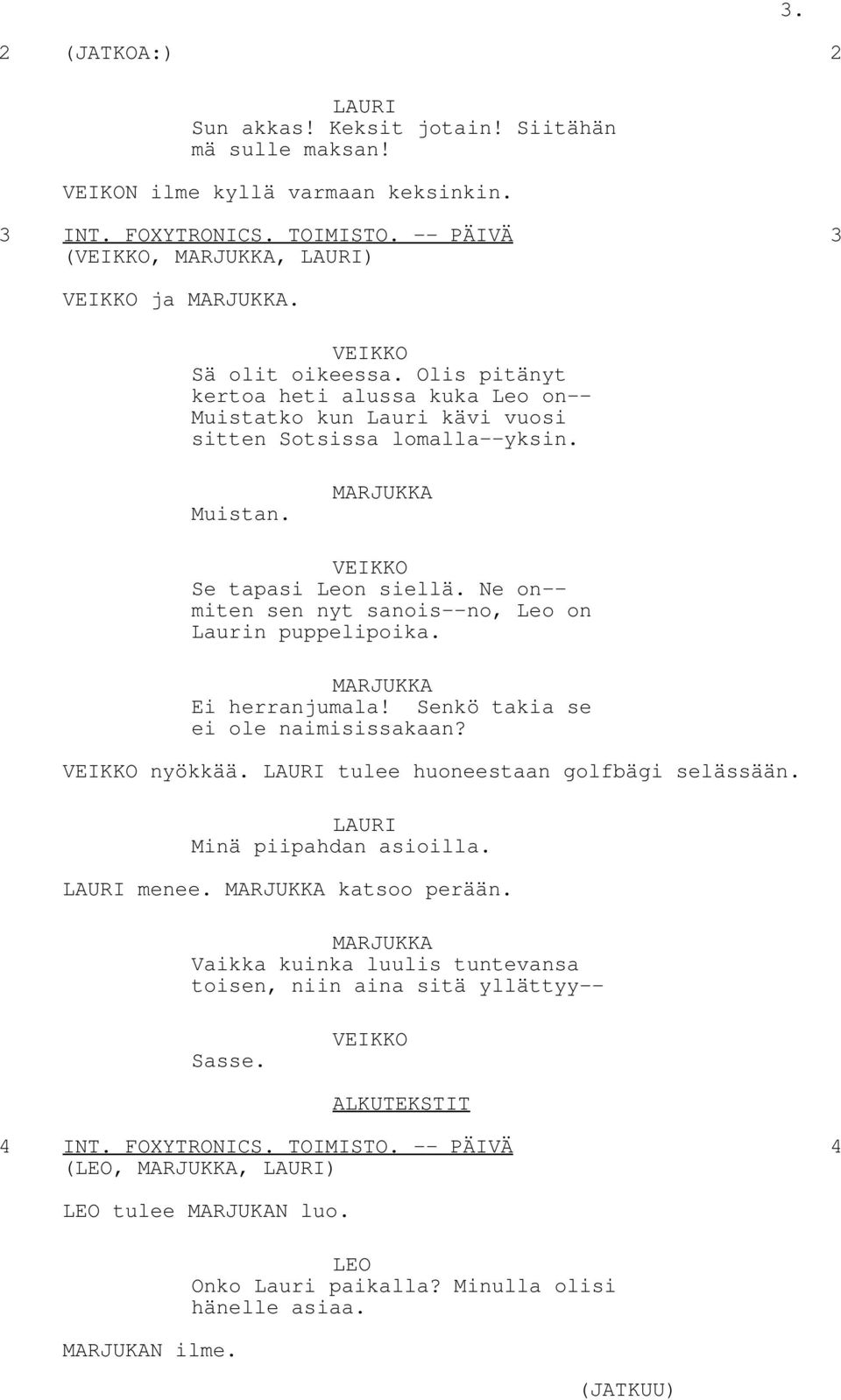 Ne on-- miten sen nyt sanois--no, Leo on Laurin puppelipoika. Ei herranjumala! Senkö takia se ei ole naimisissakaan? nyökkää. tulee huoneestaan golfbägi selässään.