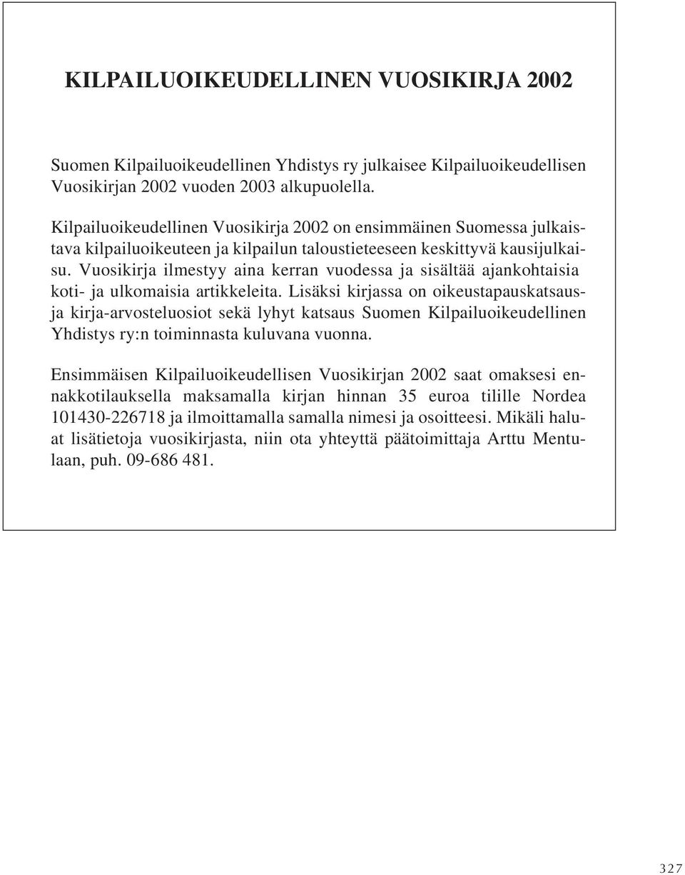 Vuosikirja ilmestyy aina kerran vuodessa ja sisältää ajankohtaisia koti- ja ulkomaisia artikkeleita.