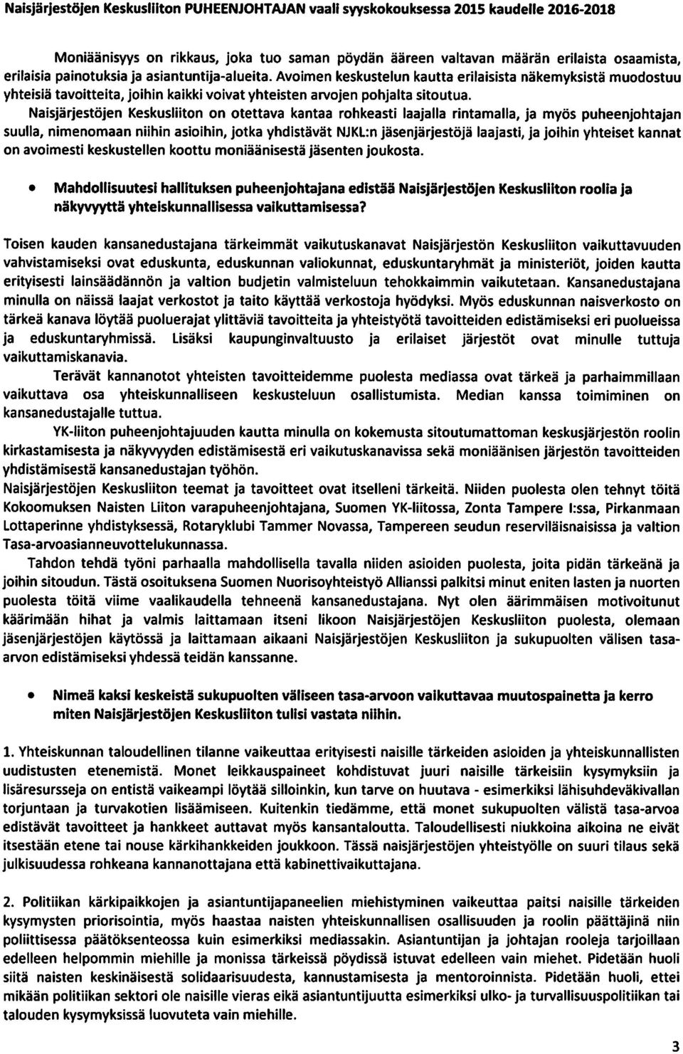 Naisjarjestojen Keskusliiton on otettava kantaa rohkeasti laajalla rintamalla, ja myos puheenjohtajan suulla, nimenomaan niihin asioihin, jotka yhdistavat NJKLn jasenjarjestoja laajasti, ja joihin