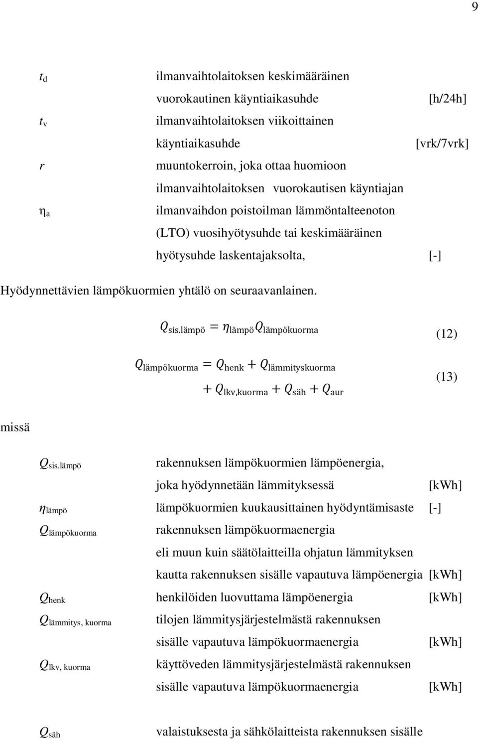 on seuraavanlainen. sis.lämpö = 5 lämpö lämpökuorma (12) lämpökuorma = henk + lämmityskuorma + lkv,kuorma + säh + aur (13) missä Q sis.