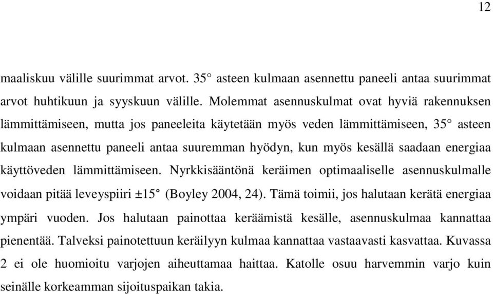 saadaan energiaa käyttöveden lämmittämiseen. Nyrkkisääntönä keräimen optimaaliselle asennuskulmalle voidaan pitää leveyspiiri ±15 (Boyley 2004, 24).