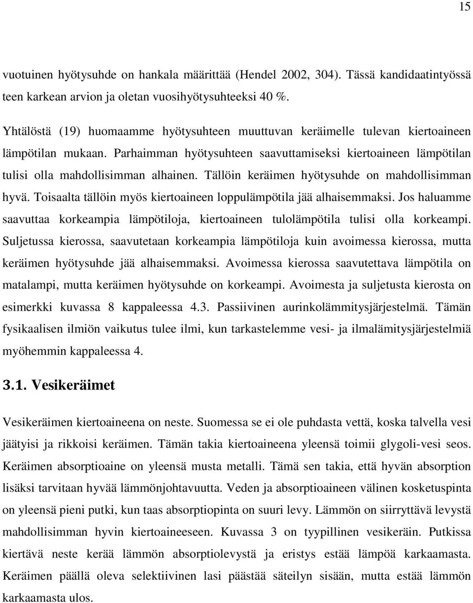 Tällöin keräimen hyötysuhde on mahdollisimman hyvä. Toisaalta tällöin myös kiertoaineen loppulämpötila jää alhaisemmaksi.