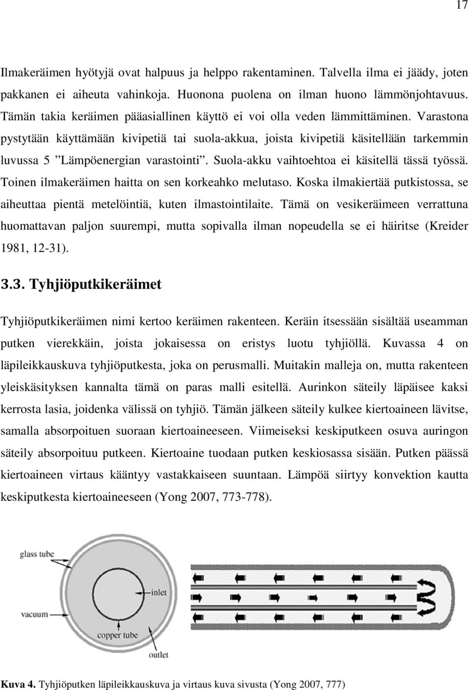 Varastona pystytään käyttämään kivipetiä tai suola-akkua, joista kivipetiä käsitellään tarkemmin luvussa 5 Lämpöenergian varastointi. Suola-akku vaihtoehtoa ei käsitellä tässä työssä.