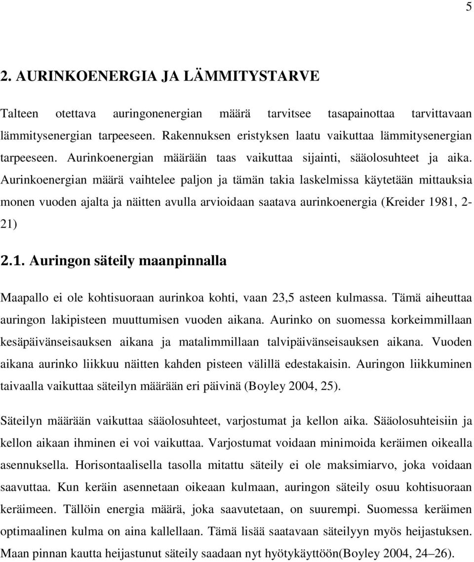 Aurinkoenergian määrä vaihtelee paljon ja tämän takia laskelmissa käytetään mittauksia monen vuoden ajalta ja näitten avulla arvioidaan saatava aurinkoenergia (Kreider 19