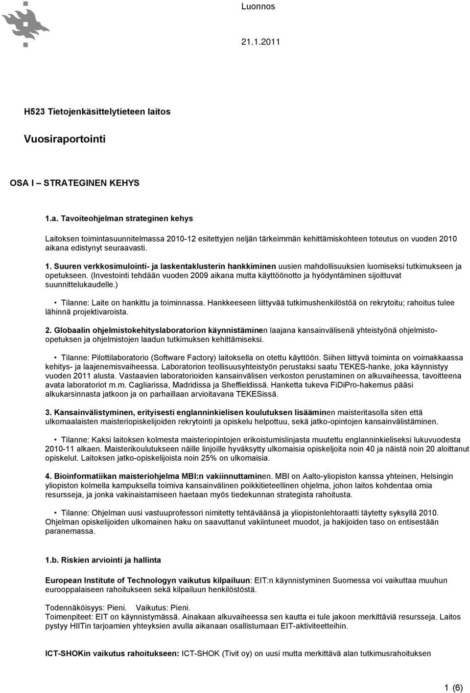 Suuren verkkosimulointi- ja laskentaklusterin hankkiminen uusien mahdollisuuksien luomiseksi tutkimukseen ja opetukseen.