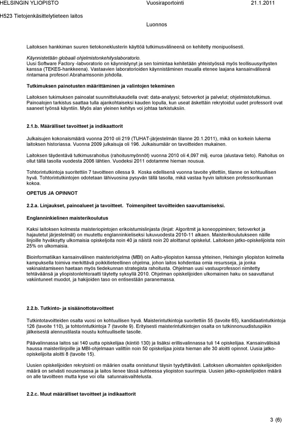 Vastaavien laboratorioiden käynnistäminen muualla etenee laajana kansainvälisenä rintamana profesori Abrahamssonin johdolla.