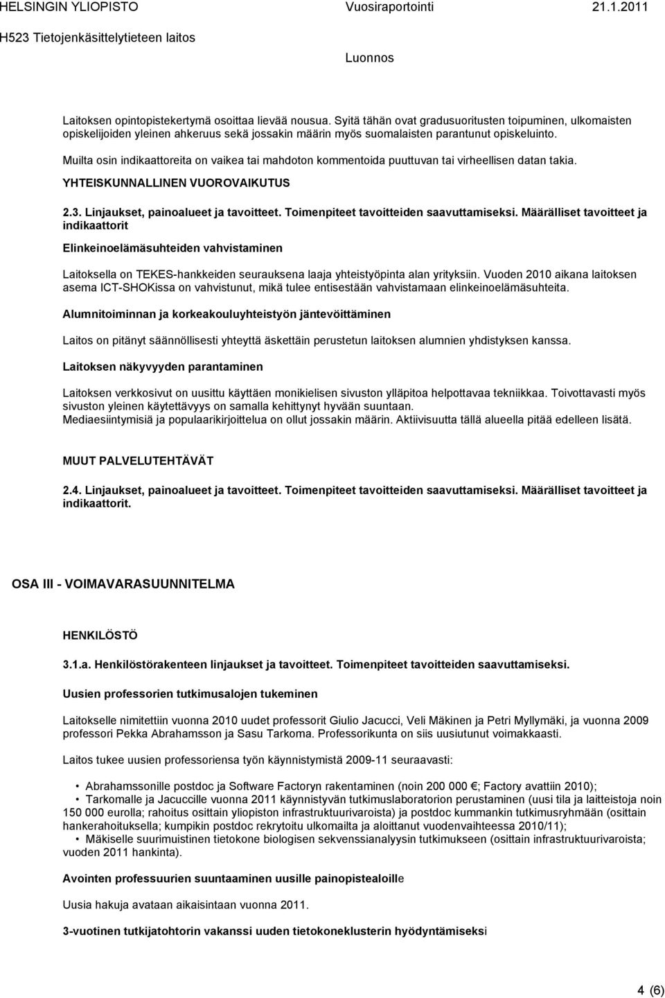 Muilta osin indikaattoreita on vaikea tai mahdoton kommentoida puuttuvan tai virheellisen datan takia. YHTEISKUNNALLINEN VUOROVAIKUTUS 2.3. Linjaukset, painoalueet ja tavoitteet.