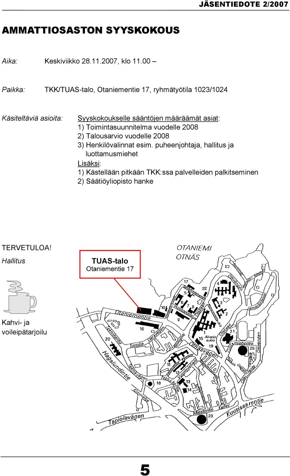 määräämät asiat: 1) Toimintasuunnitelma vuodelle 2008 2) Talousarvio vuodelle 2008 3) Henkilövalinnat esim.