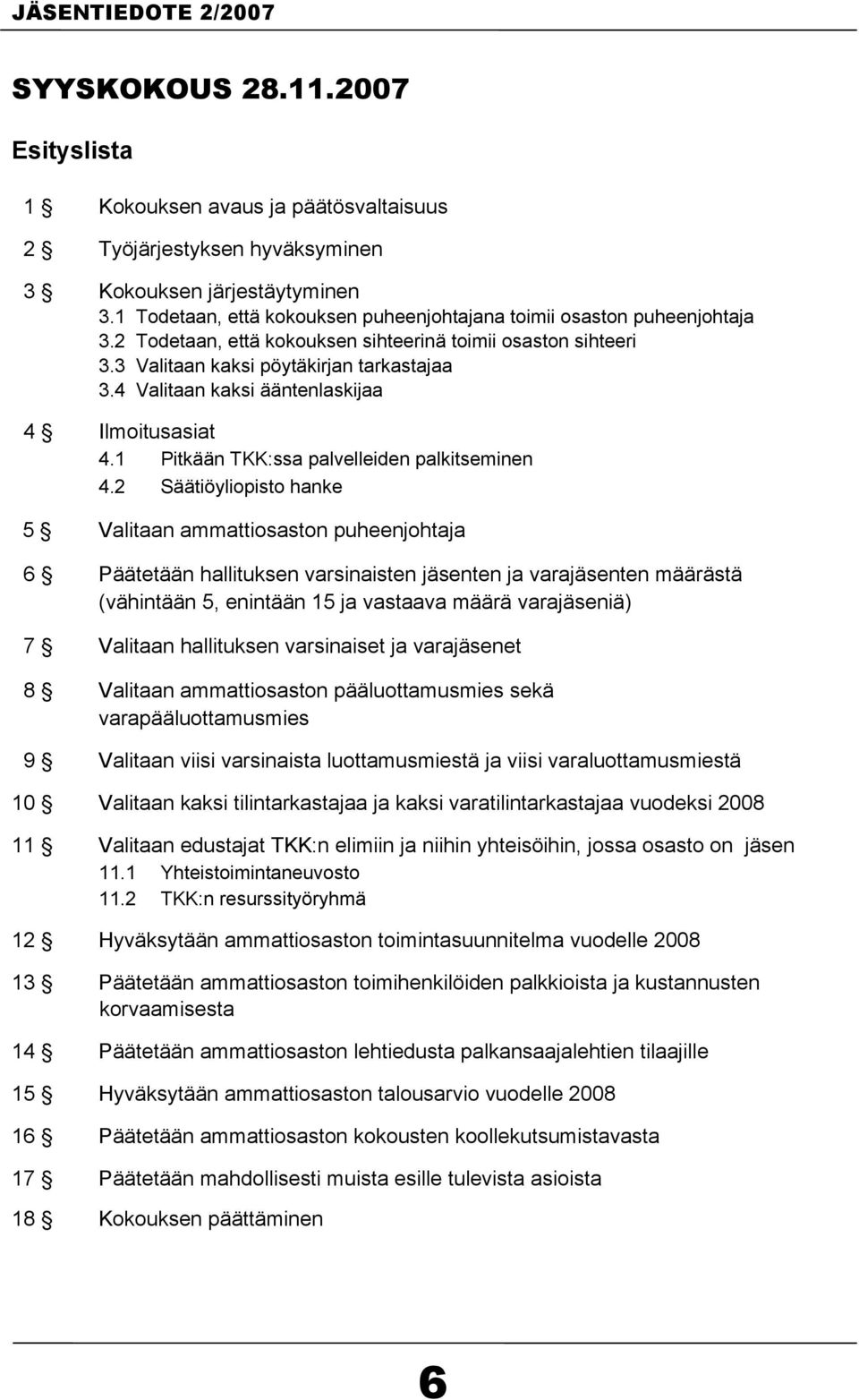 4 Valitaan kaksi ääntenlaskijaa 4 Ilmoitusasiat 4.1 Pitkään TKK:ssa palvelleiden palkitseminen 4.