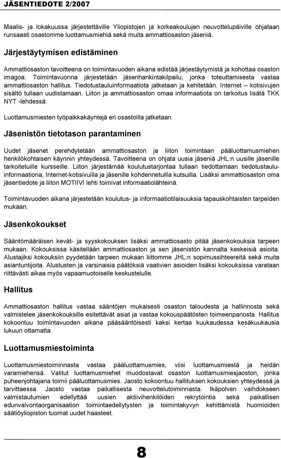 Toimintavuonna järjestetään jäsenhankintakilpailu, jonka toteuttamisesta vastaa ammattiosaston hallitus. Tiedotustauluinformaatiota jatketaan ja kehitetään.