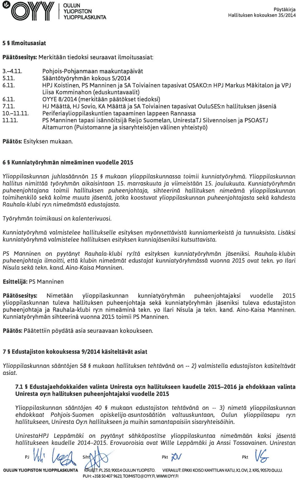 11. OYYE 8/2014 (merkitään päätökset tiedoksi) 7.11. HJ Määttä, HJ Sovio, KA Määttä ja SA Toiviainen tapasivat OuIuSES:n hallituksen jäseniä 10 11.11. Periferiaylioppilaskuntien tapaaminen lappeen Rannassa 11.