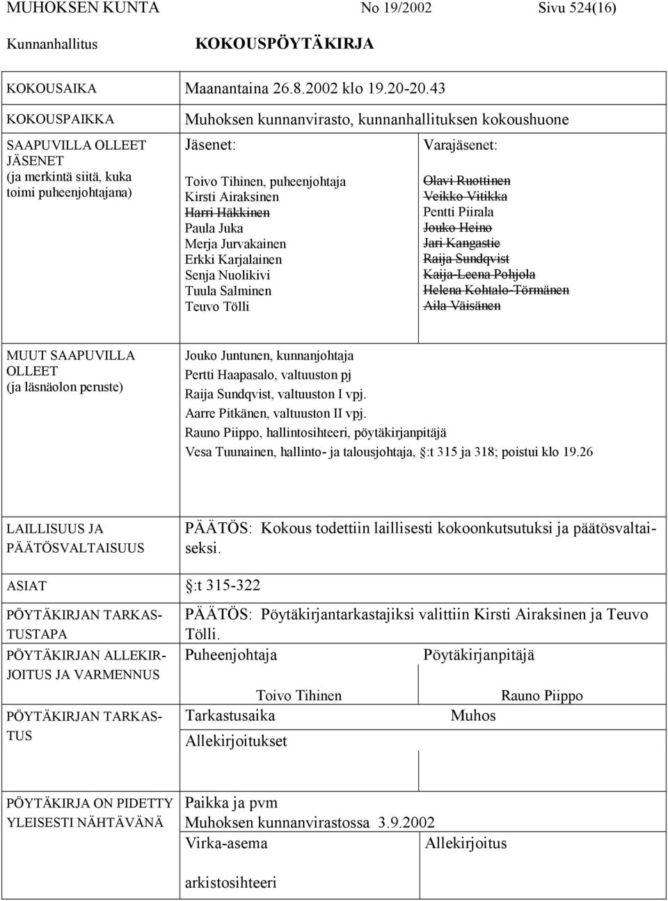 Kirsti Airaksinen Harri Häkkinen Paula Juka Merja Jurvakainen Erkki Karjalainen Senja Nuolikivi Tuula Salminen Teuvo Tölli Olavi Ruottinen Veikko Vitikka Pentti Piirala Jouko Heino Jari Kangastie