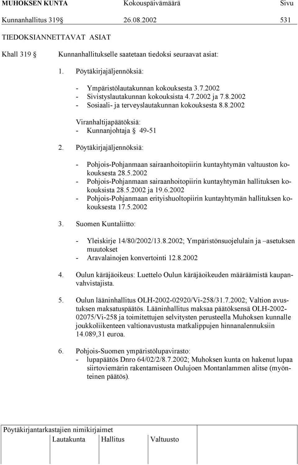 Pöytäkirjajäljennöksiä: - Pohjois-Pohjanmaan sairaanhoitopiirin kuntayhtymän valtuuston kokouksesta 28.5.2002 - Pohjois-Pohjanmaan sairaanhoitopiirin kuntayhtymän hallituksen kokouksista 28.5.2002 ja 19.