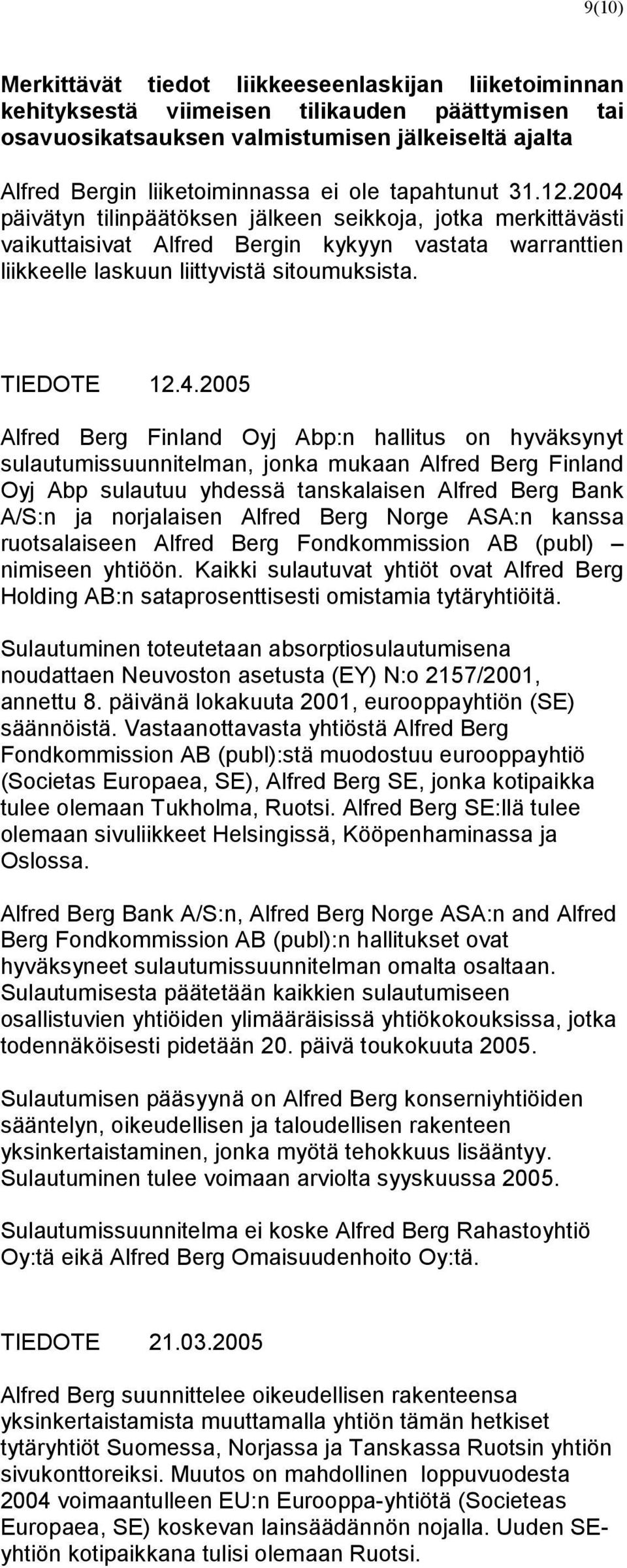 päivätyn tilinpäätöksen jälkeen seikkoja, jotka merkittävästi vaikuttaisivat Alfred Bergin kykyyn vastata warranttien liikkeelle laskuun liittyvistä sitoumuksista. TIEDOTE 12.4.