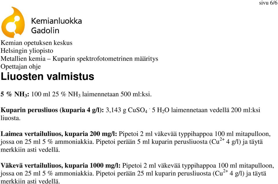 Laimea vertailuliuos, kuparia 200 mg/l: Pipetoi 2 ml väkevää typpihappoa 100 ml mitapulloon, jossa on 25 ml 5 % ammoniakkia.